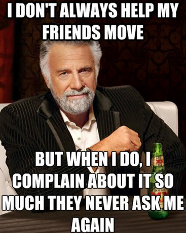 I dont always help my friends move but when i do