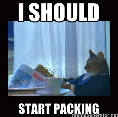 I should start packing