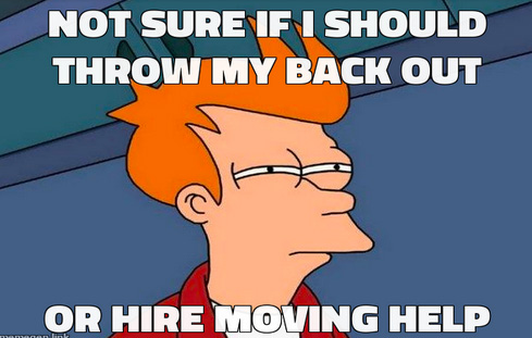 Not sure if i should throw my back out or hire moving help