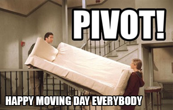 pivot happy moving day everybody