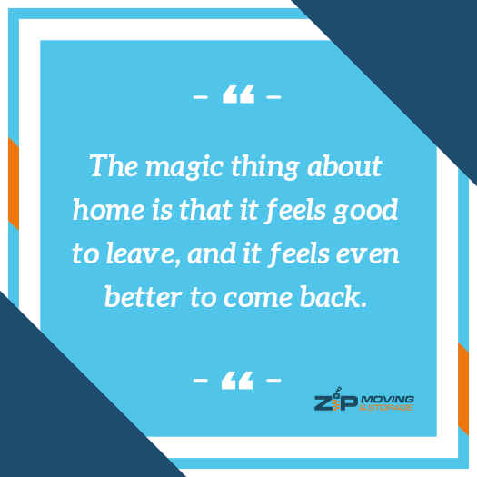 moving on the quote: The magic thing about home is that it feels good to leave, and it feels even better to come back.