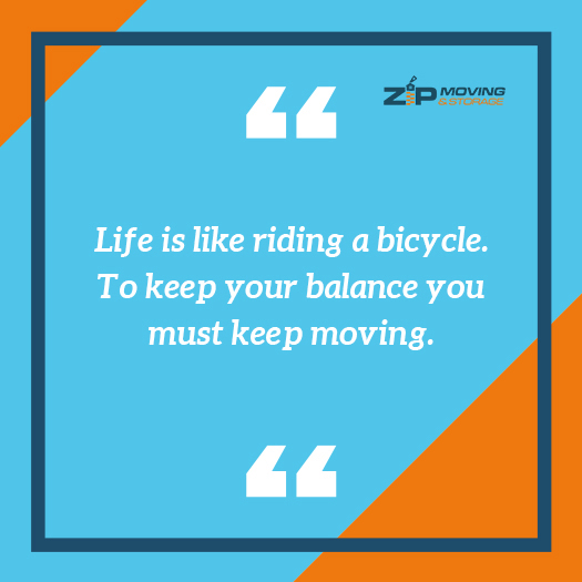moving on the quote: Life is like riding a bicycle. To keep your balance you must keep moving.​